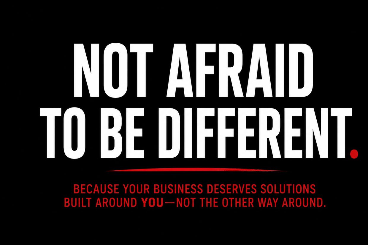 Text: Not afraid to be different. Because your business deserves solutions built around you-not the 