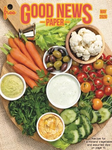 A colorful vegetable platter with dips on the cover of Good News Paper, May 2026.