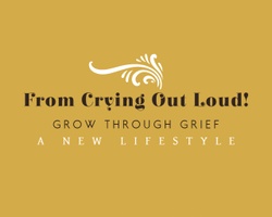 From Crying Out Loud! 
Growth through Grief