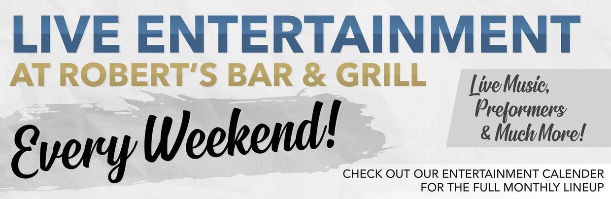 "Live Entertainment at Robert's Bar & Grill Every Weekend!"