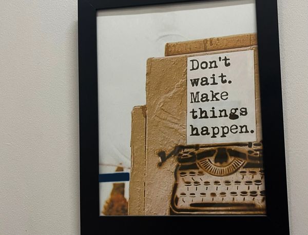 Don't wait. Make things happen.
