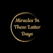 Miracles In These Latter Days