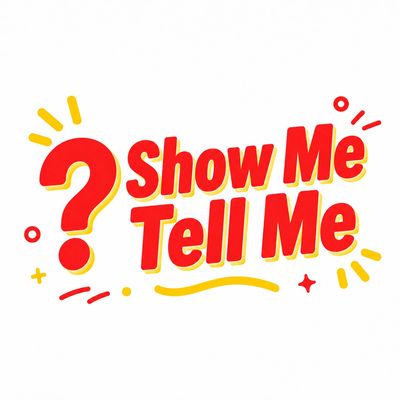 Bright text saying 'Show Me Tell Me' with a large red question mark.