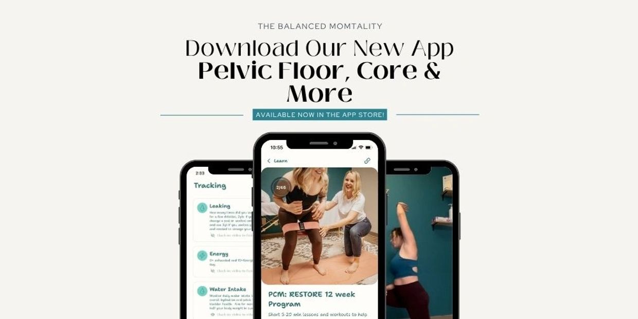 Pelvic Floor, Core & MORE App Helping women heal and restore their core and pelvic floor