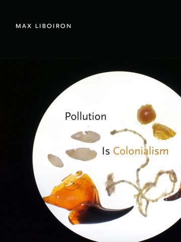 Book cover: Pollution Is Colonialism by Max Liboiron.
