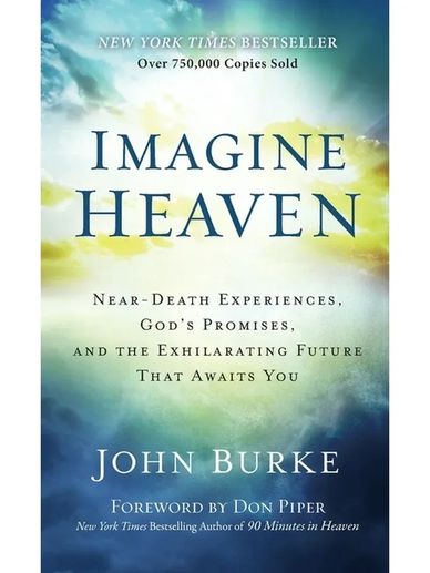 Imagine Heaven: Near-Death Experiences, God's Promises, and the Exhilarating Future That Awaits You