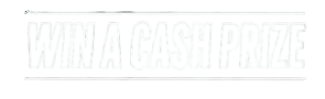 WIN A CASH PRIZE