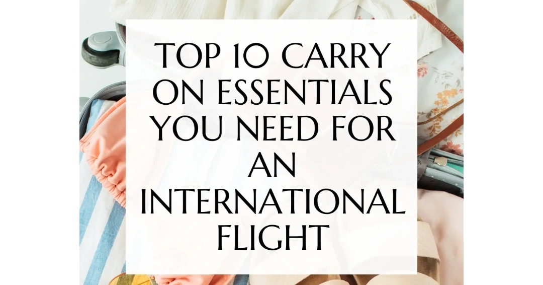 Top 10 Carry on Essentials You Need For An International Flight