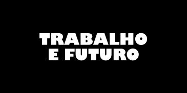 Texto em branco dizendo "TRABALHO E FUTURO".