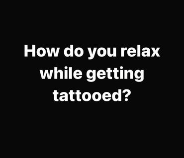 How do you relax while getting a new tattoo?