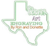 Texas Art Engraving
 Custom Made by 
Ron and Donette