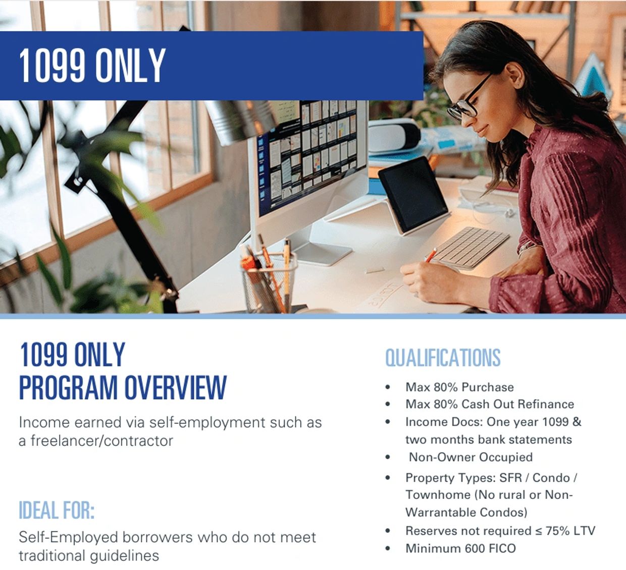 Informative flyer about 1099 Only loan program for self-employed individuals. Non-QM Investor Loans for Real Estate Non-QM business-purpose loans for real estate investors using 1099 income.

