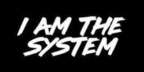 I AM THE SYSTEM