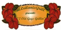 
aiLeilanisGrill
and
"2 Old Guys Grilling"
Presents "Ono Grinds"