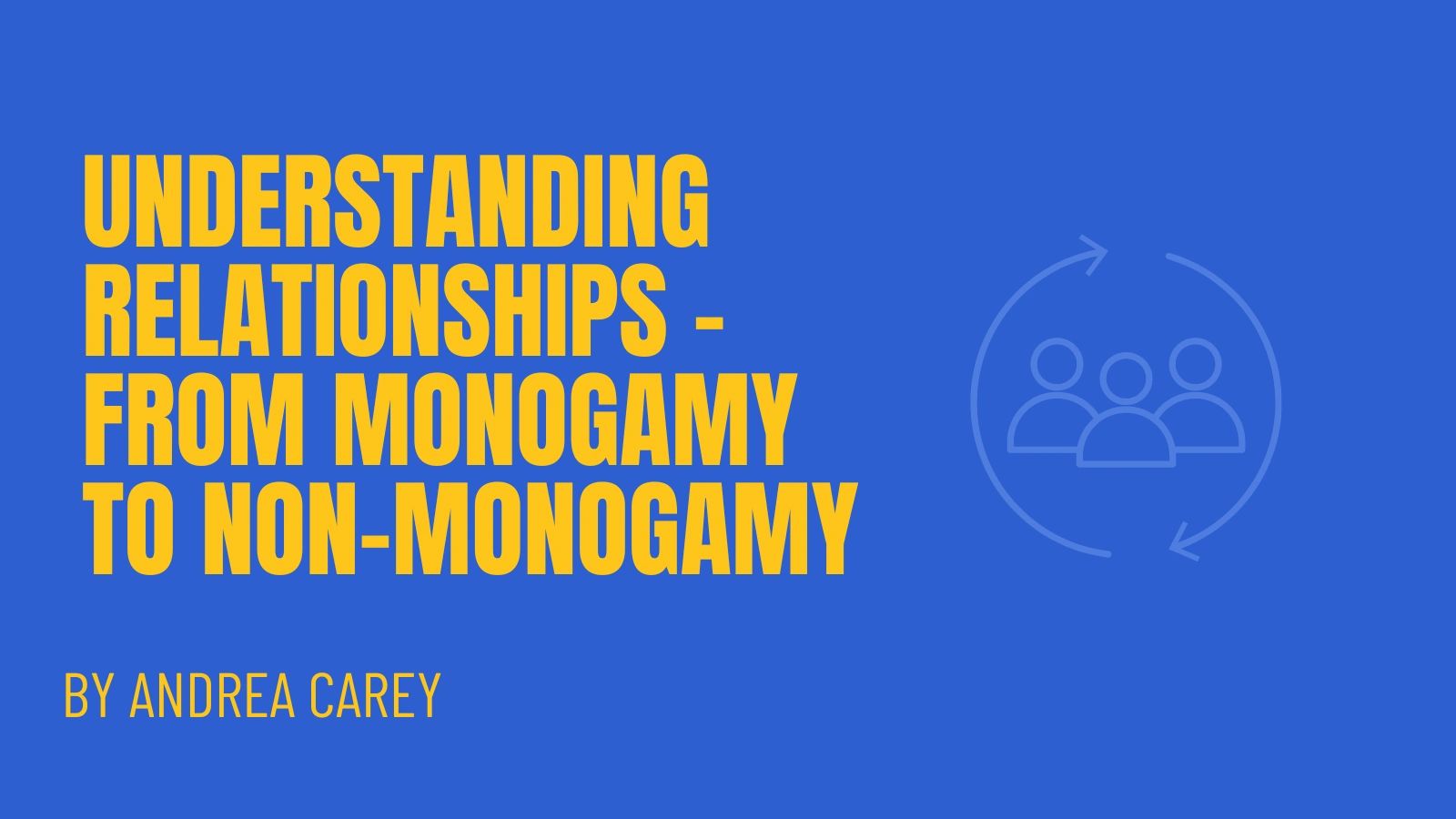 UnderstandINg relationships - from Monogamy to Non-Monogamy