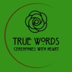 True Words
Ceremonies with Heart
Civil Celebrant