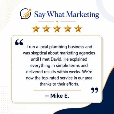 Customer testimonial praising Say What Marketing's impact on local plumbing business.