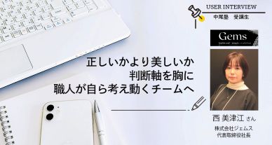 正しいかより美しいか　判断軸を胸に、職人が自ら考え動くチームへ／
株式会社ジェムス　代表取締役社長　西 美津江さん