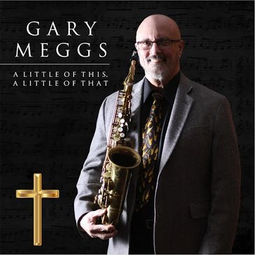A Little of This, A Little of That (2017) album cover–Gary Meggs blends jazz & faith-inspired music