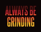 ABG 24/7
Always Be Grinding