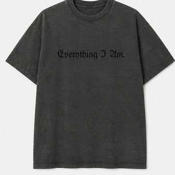 Black T-shirt with 'Everything I Am.' text in Gothic font.