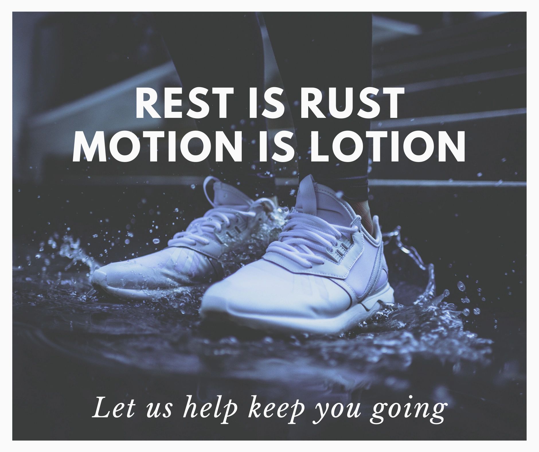 Rest is rust, motion is lotion