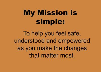 Mission: Help you feel safe, understood, and empowered during important changes.