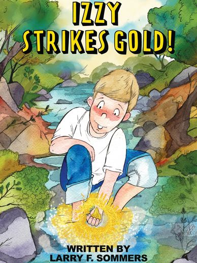 "Izzy Strikes Gold" a novel for young readers written by Larry F Sommers, covert art by Kinga Martin