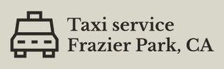 24/7 Taxi Service in Frazier Park, CA - Safe & Reliable Rides