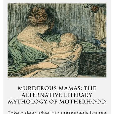 MURDEROUS MAMAS: THE ALTERNATIVE LITERARY MYTTHOLOGY OF MOTHERHOOD