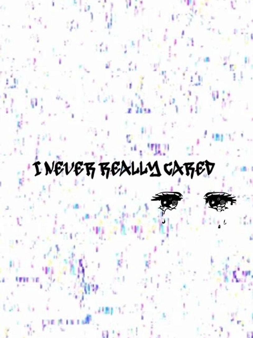 Text 'I never really cared' with sad, crying eyes illustration.