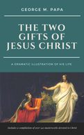The Two Gifts of Jesus Christ, Atonement, Resurrection, Second Coming, New Testament, Life of Christ