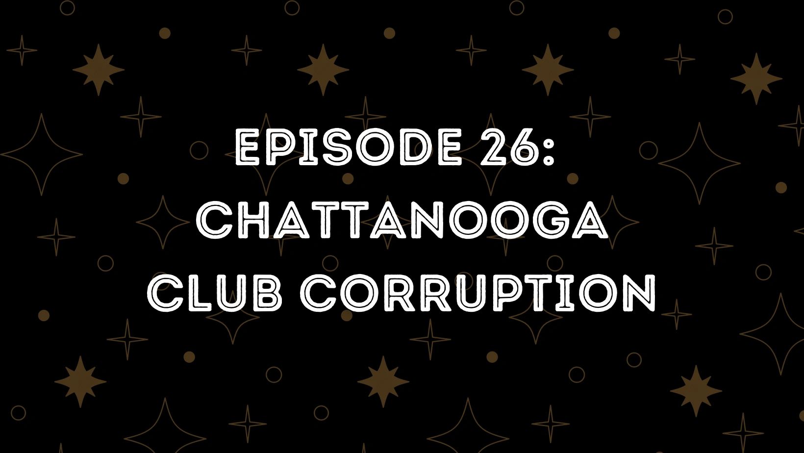 Episode 26 Chattanooga Club Corruption