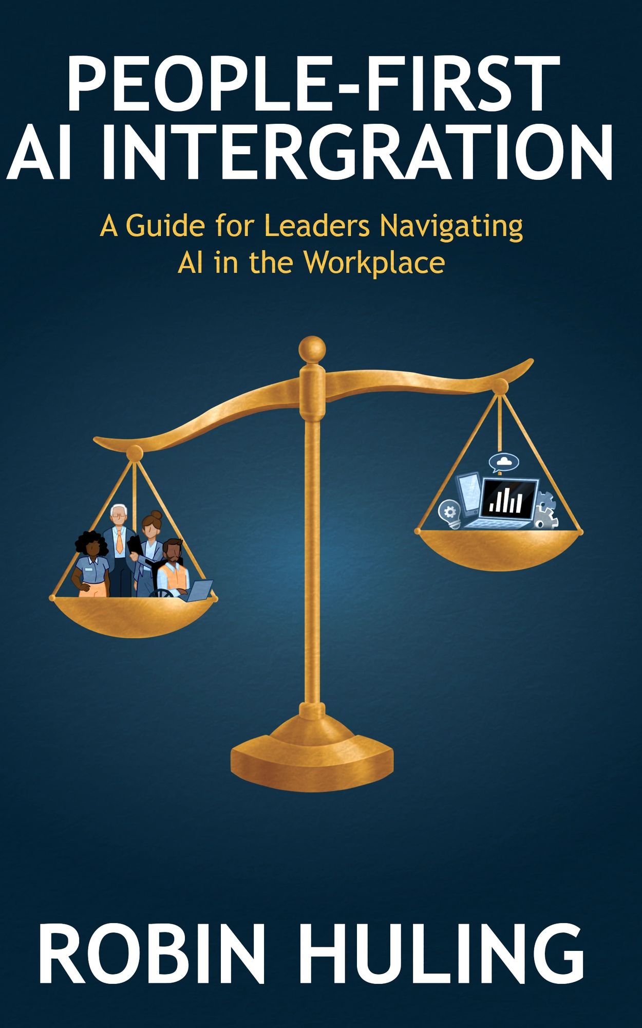 People-First AI Integration by Robin Huling  a book for leaders navigating  AI in the workplace.

