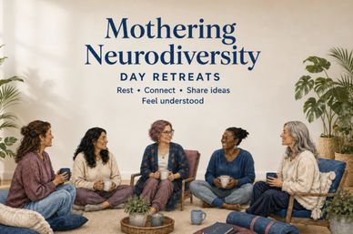 Mothering Neurodiversity Day Retreats, rest, connect, share ideas, feel understood