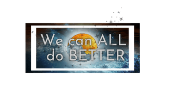 We can all do
      better