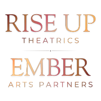 Rise Up Theatrics + Ember Arts Partners