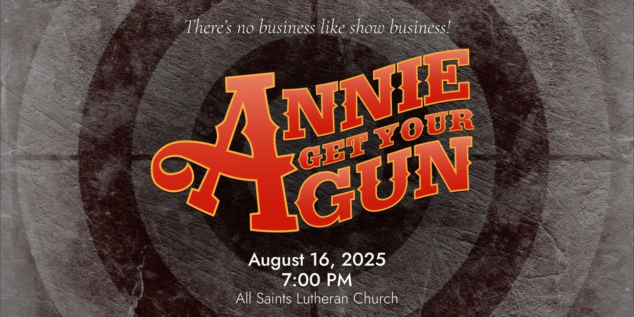 Annie Get Your Gun Showcase details. August 16, 2025, All Saints Lutheran Church