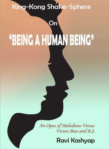 King-Kong Shake-Sphere On “Being A Human Being”: An Opus of Melodious Verses Versus Bias and B.S.