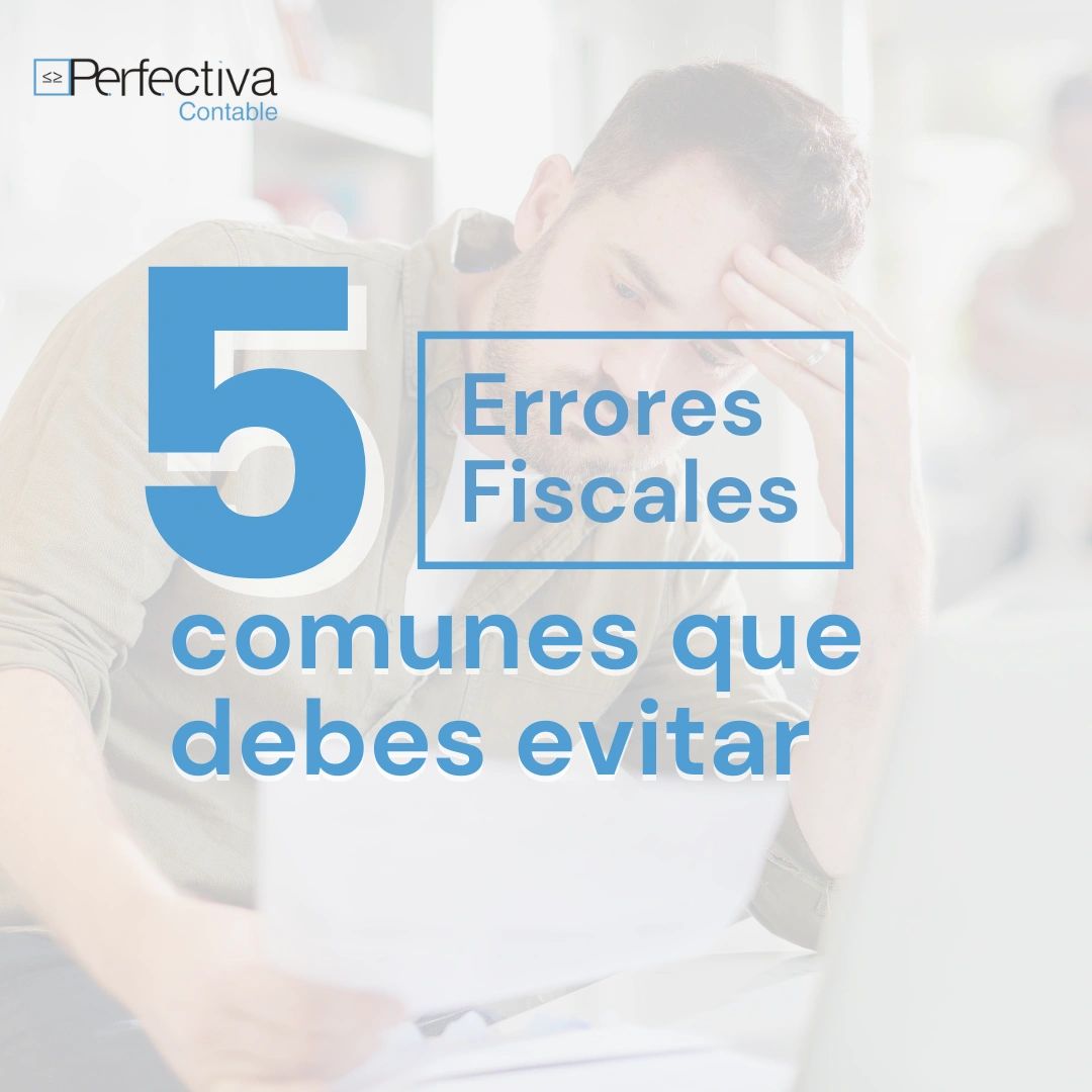 Los 5 errores Fiscales comunes que debes evitar