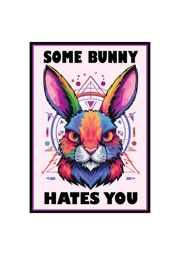Colorful bunny illustration with the text 'Some Bunny Hates You'.