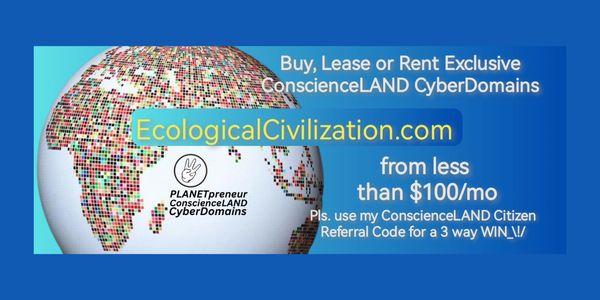 EcologicalCivilization.com 
Buy, Lease or Rent Exclusive ConscienceLAND CyberDomains from less than 
