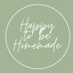 Happy to be Homemade