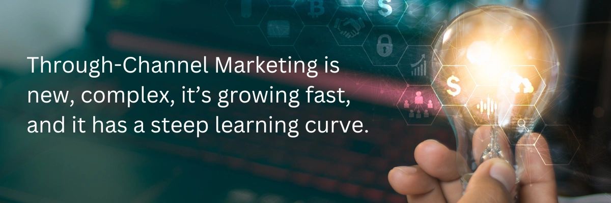 Quote: Through-Channel marketing is new, complex, it's growing fast, and it has a steep learning curve Quote: Through-Channel marketing is new, complex, it's growing fast, and it has a steep learning cur…