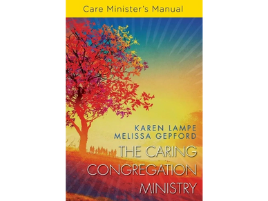 The Caring Congregation Ministry: Care Minister's Manual (training workbook)