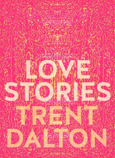 Book cover with 'Love Stories Trent Dalton' on a vibrant pink and orange patterned background.