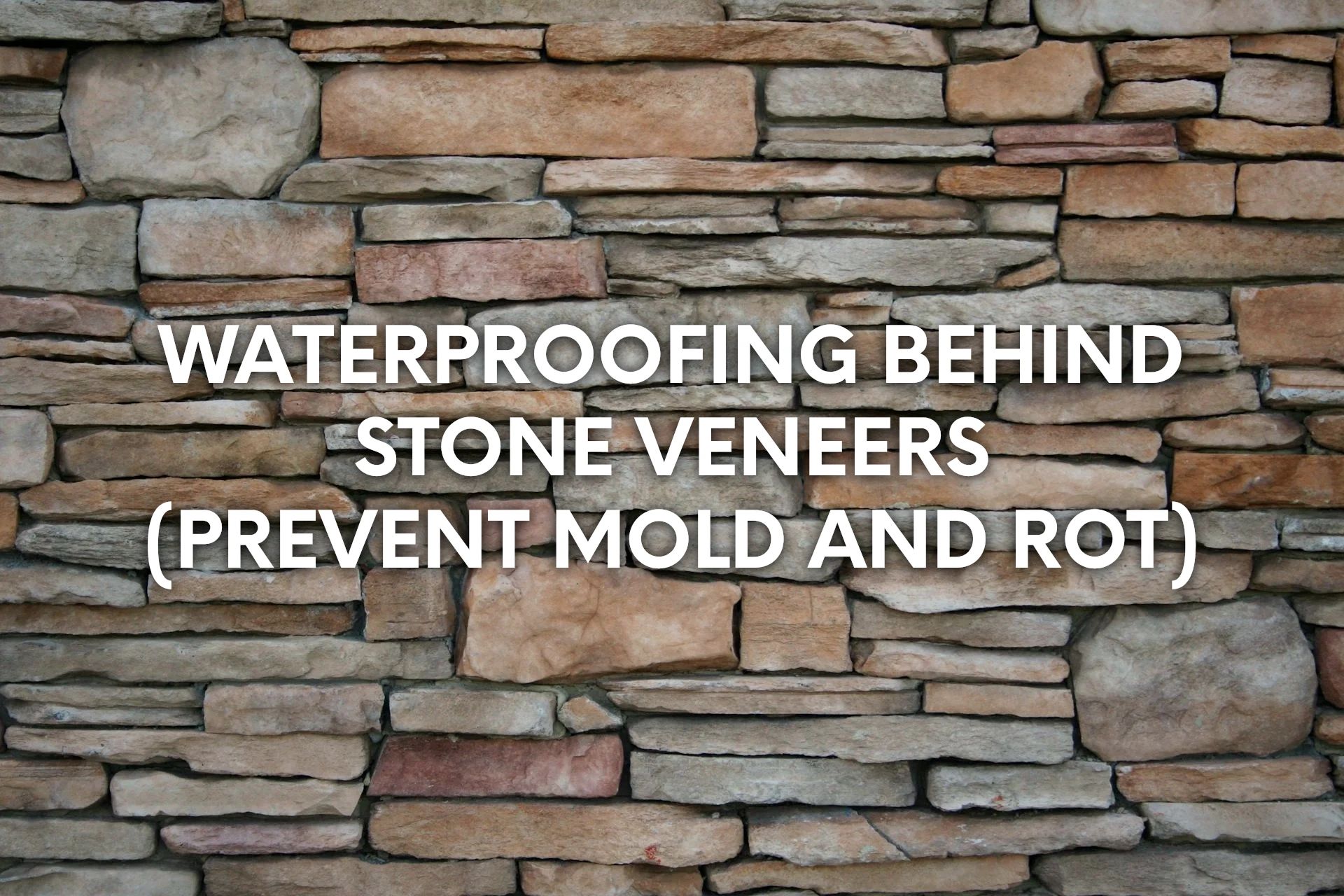 Waterproofing Behind Stone Veneers (Prevent Mold and Rot)
