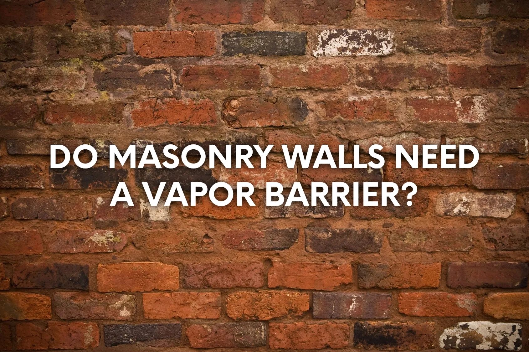 Do Masonry Walls Need a Vapor Barrier?