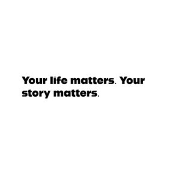 Your life and story matter.