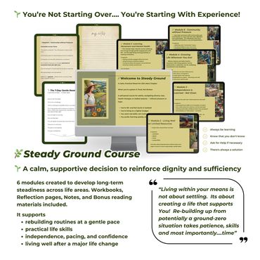 Steady Ground:  A 6-part module course designed for those who are finding Life alone a challenge. 